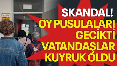 Skandal! Oy pusulaları gecikti vatandaşlar kuyruk oldu