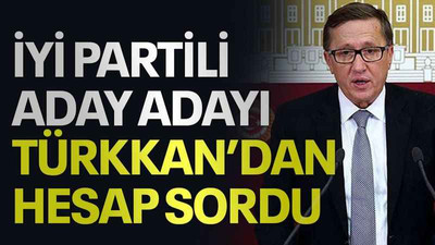 İYİ Partili aday adayı Türkkan’dan hesap sordu