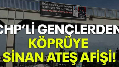 CHP’li gençlerden köprüye Sinan Ateş afişi!