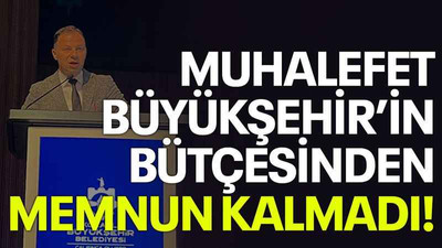 Muhalefet Büyükşehir’in bütçesinden memnun kalmadı!
