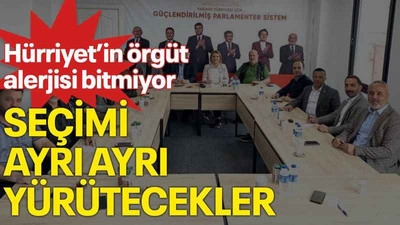 Hürriyet’in örgüt alerjisi bitmiyor, Seçimi ayrı ayrı yürütecekler