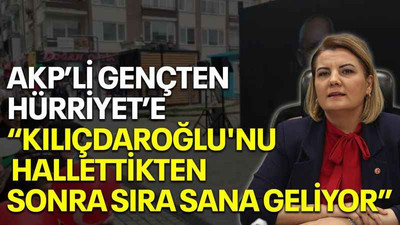 AKP’li gençten Hürriyet’e “Kılıçdaroğlu'nu hallettikten sonra sıra sana geliyor”