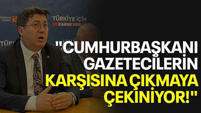 "Cumhurbaşkanı gazetecilerin karşısına çıkmaya çekiniyor!"
