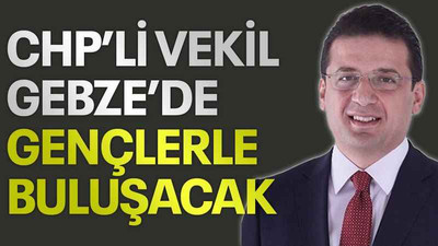 CHP’li vekil Gebze’de gençlerle buluşacak