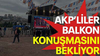 AKP’liler balkon konuşmasını bekliyor