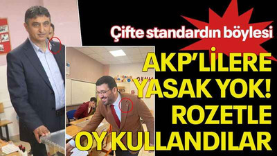 Çifte standardın böylesi, AKP’lilere yasak yok! Rozetle oy kullandılar