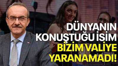 Dünyanın konuştuğu isim bizim valiye yaranamadı!