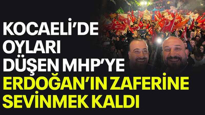 Kocaeli’de oyları düşen MHP’ye Erdoğan’ın zaferine sevinmek kaldı