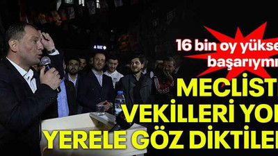 16 bin oy yüksek başarıymış! Mecliste vekilleri yok yerele göz diktiler