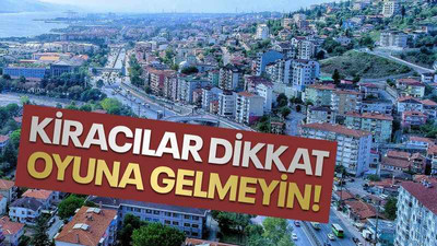Kiracılar dikkat, oyuna gelmeyin!