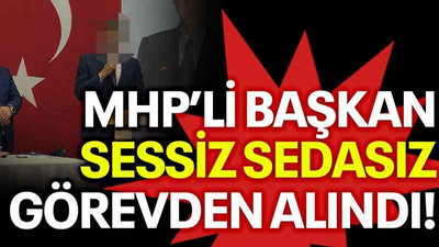 MHP’li başkan sessiz sedasız görevden alındı!