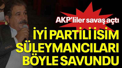 AKP’liler savaş açtı, İYİ Partili isim Süleymancıları böyle savundu