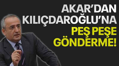 Akar’dan Kılıçdaroğlu’na peş peşe gönderme!