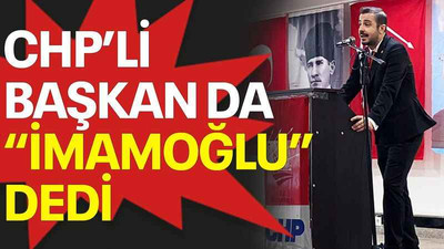 CHP’li başkan da “İmamoğlu” dedi