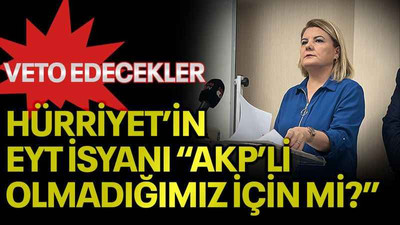 VETO EDECEKLER, Hürriyet’in EYT isyanı “AKP’li olmadığımız için mi?”