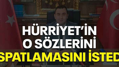 Hürriyet’in o sözlerini ispatlamasını istedi