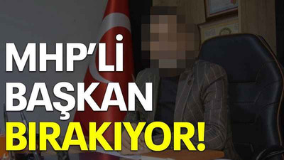 MHP’li başkan bırakıyor!