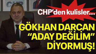 CHP’den kulisler… Gökhan Darcan “aday değilim” diyormuş!