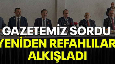 Gazetemiz sordu Yeniden Refahlılar alkışladı