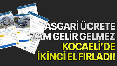 Asgari ücrete zam gelir gelmez Kocaeli’de ikinci el fırladı!