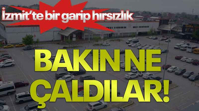 İzmit’te bir garip hırsızlık, bakın ne çaldılar!