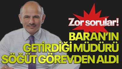 Zor sorular! Baran’ın getirdiği müdürü Söğüt görevden aldı