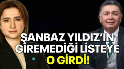 Şanbaz Yıldız’ın giremediği listeye o girdi!
