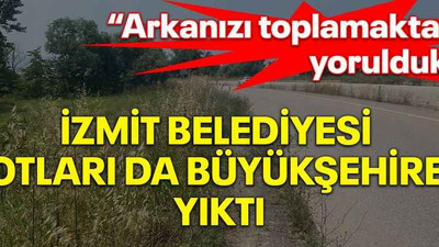“Arkanızı toplamaktan yorulduk” İzmit Belediyesi otları da Büyükşehire yıktı