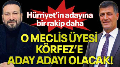Hürriyet’in adayına bir rakip daha, O meclis üyesi Körfez’e aday adayı olacak!