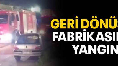 Geri dönüşüm fabrikasında yangın!