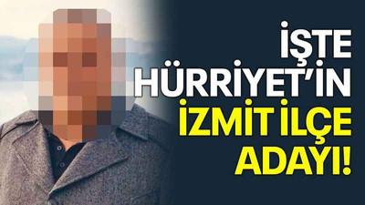 İşte Hürriyet’in İzmit İlçe adayı!