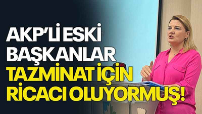 AKP’li eski başkanlar tazminat için ricacı oluyormuş!