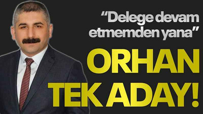 “Delege devam etmemden yana” Orhan tek aday!