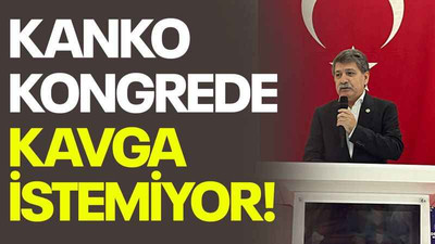 Kanko kongrede kavga istemiyor!