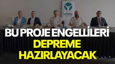 Bu proje engellileri depreme hazırlayacak