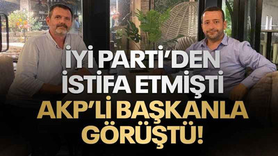 İYİ Parti’den istifa etmişti, AKP’li başkanla görüştü