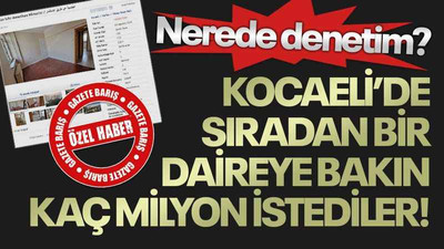 Nerede denetim? Kocaeli’de sıradan bir daireye bakın kaç milyon istediler!