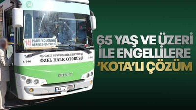 65 yaş ve üzeri ile engellilere ulaşımda ‘kota’lı çözüm!