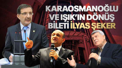 Karaosmanoğlu ve Işık’ın dönüş bileti İlyas Şeker