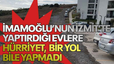 İmamoğlu’nun İzmit’te yaptırdığı evlere, Hürriyet bir yol bile yapmadı