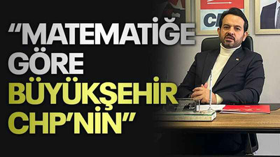 “Matematiğe göre Büyükşehir CHP’nin”