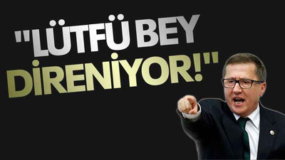 "Lütfü Bey direniyor!"