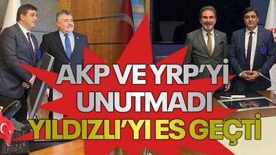 AKP ve YRP’yi unutmadı, Yıldızlı’yı es geçti