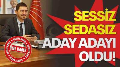 Sessiz sedasız aday adayı oldu!