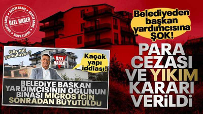 Başkan yardımcısının oğlunun kaçak yapısı için yıkım ve para cezası kararı!