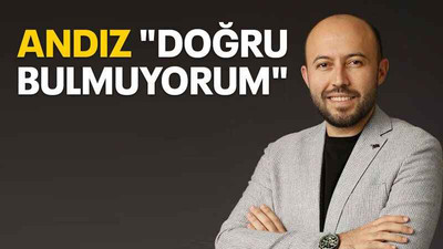 Andız: "Doğru bulmuyorum"