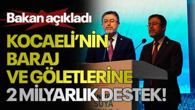 Bakan açıkladı Kocaeli’nin baraj ve göletlerine 2 milyarlık destek!