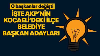 O başkanlar değişti... İşte AKP’nin Kocaeli’deki ilçe belediye başkan adayları