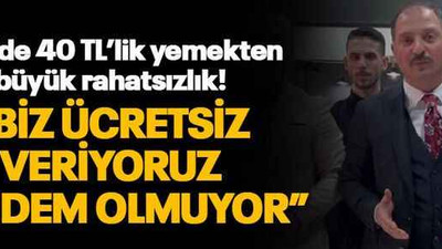 BBP’de 40 TL’lik yemekten büyük rahatsızlık! “Biz ücretsiz veriyoruz gündem olmuyor”