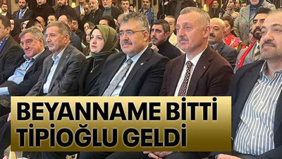 Beyanname bitti Tipioğlu geldi